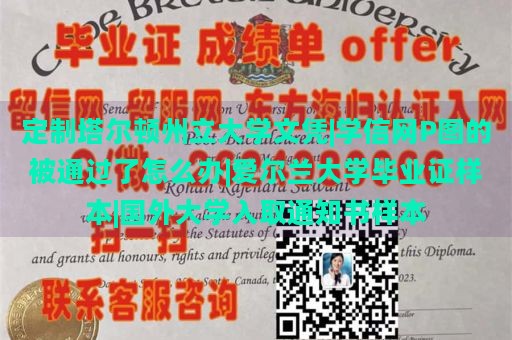 定制塔尔顿州立大学文凭|学信网P图的被通过了怎么办|爱尔兰大学毕业证样本|国外大学入取通知书样本